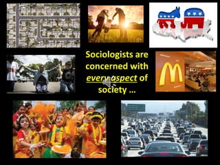 Sociologists are
concerned with
every aspect of
society …
 