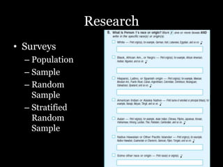 Research
• Surveys
– Population
– Sample
– Random
Sample
– Stratified
Random
Sample
 