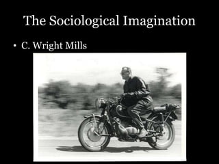 The Sociological Imagination
• C. Wright Mills
 