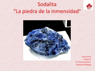 Sodalita
“La piedra de la inmensidad”
Darío Flores
1ª Bach ©
IES “Pedro Espinosa”
Antequera (Málaga)
 