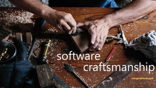 software
craftsmanship
rsingla@ford.com
 