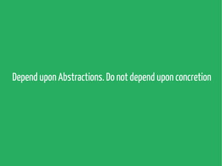 Depend upon Abstractions. Do not depend upon concretion

 