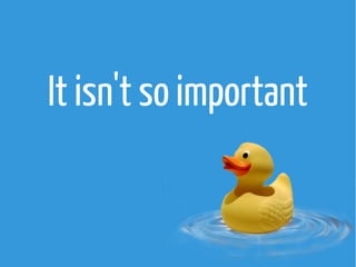 It isn't so important

 
