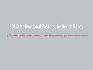 SOLID Motivational Posters, by Derick Bailey
http://lostechies.com/derickbailey/2009/02/11/solid-development-principles-in-motivational-pictures/

 