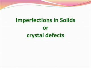 Imperfections in Solids
or
crystal defects
 