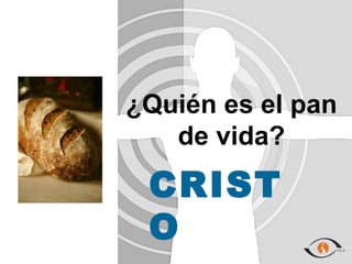 ¿Quién es el pan
   de vida?
 CRIST
 O
 