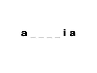 a _ _ _ _ i a
 