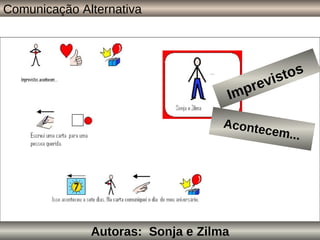 Imprevistos Autoras: Sonja e Zilma Acontecem... Comunicação Alternativa