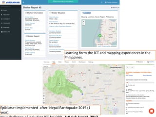 Learning	form	the	ICT	and	mapping	experiences	in	the	
Philippines.
EpiNurse:	Implemented		after		Nepal	Earthquake	2015	(1	...