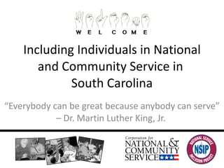 Including Individuals in National and Community Service in  South Carolina “ Everybody can be great because anybody can serve” – Dr. Martin Luther King, Jr.  