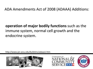 operation of major bodily functions  such as the immune system, normal cell growth and the endocrine system. http://www.jan.wvu.edu/bulletins/adaaa1.htm ADA Amendments Act of 2008 (ADAAA) Additions:  