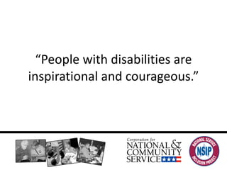 “ People with disabilities are inspirational and courageous.” 