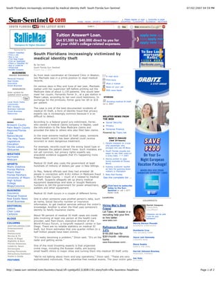 South Floridians increasingly victimized by medical identity theft: South Florida Sun-Sentinel                                                              07/02/2007 04:59 PM



                                                                                                           Please register or login Subscribe to paper
                                                                 HOME | NEWS | SPORTS | ENTERTAINMENT | SHOPPING | CLASSIFIED | BUSINESS | WEATHER




       Sponsored by
 >Search Classified
 >Find a Job              South Floridians increasingly victimized by
 >Buy a Car
 >Find Real Estate        medical identity theft
 >Find an Apartment
 >Place a Classified Ad
 >Buy a LocalLink         By Ian Katz
 >ShopLocal               South Florida Sun- Sentinel
 >Boodle Coupons          Posted July 2 2007
     BUSINESS
  INSIDE BUSINESS         As front desk coordinator at Cleveland Clinic in Weston,          E- mail story
Personal Finance          Isis Machado was in a prime position to steal medical
                          records.                                                          Print story
Real Estate
Insurance                                                                                   Most e- mailed
Small Business            On various days in May and June of last year, Machado         News on your cell
      RESOURCES           waited until her supervisor left before printing out the
                                                                                        RSS news feeds
Enter symbol for          Medicare data of about 1,130 patients. She would later
updated stock quotes:     meet her cousin, Fernando Ferrer Jr., at a gas station in
                          Miami Lakes, according to her own court testimony. In      STORIES
                   Go
                          exchange for the printouts, Ferrer gave her $5 or $10
Local Stock Index                                                                       Avoiding medical ID theft
                          per patient.                                              Jul 2, 2007
Columnists
WSJ Sunday
Business Calendar         The case is one of the best-documented incidents of
Small Business            medical ID theft, a form of identity fraud that privacy
Resources                 experts say is increasingly common because it is so
                          difficult to detect.                                           RELATED NEWS FROM
      CHANNELS                                                                           THE WEB
NEWS                      According to a federal grand jury indictment, Ferrer,             Social Security
Broward County            who owned a medical claims company in Naples, used                Privacy
Palm Beach County         the information to file false Medicare claims and
                                                                                            Personal Finance
Regional/Florida          provided the data to others who also filed fake claims.
Cuba                                                                                     Powered by Topix.net
Nation/World              In the most extreme medical ID theft cases, someone
The Help Team             whose health record has been altered could receive                   MOST E-MAILED
                          incorrect or even dangerous treatment.                                (last 24 hours)
Legislature
                                                                                         1. Details released on cruise
Education
                                                                                            ship passenger who
Florida Lottery           For example, records could list the wrong blood type or           plunged into sea off Boca
Obituaries                list diseases the patient doesn't have. Such mistakes are
                                                                                    2. South Florida couples are
                          not yet common, but privacy rights experts say               eager to say their vows on
WEATHER                   anecdotal evidence suggests that it's happening more         a lucky date: 7- 7- 2007
Hurricane                 frequently.
Webcam                                                                              3. Device similar to pipe
                                                                                           bomb explodes at Disney
SPORTS                    Medical ID theft also costs the government at least              World
Miami Dolphins            hundreds of millions of dollars per year in fake billings.     4. Subway customer lauded
Florida Marlins                                                                             as hero for gunning down
Miami Heat                In May, federal officials said they had arrested 38               robbers in Plantation

Florida Panthers          people in connection with $142 million in Medicare fraud 5. Baby Red Pandas
University of Miami       in Miami-Dade County — much of it related to medical     See the complete list ...
High School               ID theft. Suspects allegedly set up phony medical
College                   equipment dealerships and stole or bought Medicare
Blogs/Columns             numbers to bill the government for power wheelchairs,         Click here to subscribe
                          walkers and other equipment.                                  today to the Sun-
BUSINESS                                                                                      Sentinel or call 1- 877-
Insurance                 Medical ID theft occurs in a couple of different forms.             READ - SUN.
Personal Finance
                                                                                        LocalLinks
Real Estate News          One is when someone uses another person's data, such
                                                                                                                                 COLUMNISTS
Small Business            as name, Social Security number or insurance
                          information, to get medical services without the victim's Hiring Mgr’s Best                               Daniel Vasquez
EDITORIAL
                          knowledge. Another is when the thief uses someone's                                                       CONSUMER
Letters
                          identity to falsify insurance claims.
                                                                                    Friend                                          COLUMNIST
Chan Lowe                                                                               Let Taleo, #1 leader in e-
Cartoons                                                                                recruiting help your firm                   Fireworks can be safe
                          About 90 percent of medical ID theft cases are inside                                                     if you do your
BLOGS                     jobs involving at least one person at the health-care         to hire better                              homework
                          provider, said Pam Dixon, executive director of the           www.taleo.com
COLUMNS                   World Privacy Forum, a nonprofit research center in San                                        Marcia Heroux Pounds
SOUTHFLORIDA.COM          Diego. There are no reliable statistics on medical ID                                          BUSINESS STRATEGIES
Entertainment
                                                                                        Refinance Rates at
                          theft, but Dixon estimates that one-quarter million to a
Events                                                                                  3.0%                             Humberto Cruz
                          half-million people have been victims.                                                         THE SAVINGS GAME
Restaurants                                                                          $150,000 loan for
Movies & TV
Music & Stage
                          "It's really becoming a problem," Dixon said. "It's on the $391/month - refinance,             Joyce Lain Kennedy
                          radar and getting worse."                                  home...                             CAREERS NOW
Nightlife & Bars
                                                                                        www.financelower.com/r...
Florida Getaways                                                                                                         Steve Svekis
Celebrity News            One of the most troubling aspects is that organized                                            HERE'S THE DEAL
Horoscopes                crime rings, including the Russian mafia, are buying
Dating/Personals          small health clinics in major cities and turning them into medical ID theft units.             Harriet Johnson Brackey
Attractions/Outdoors                                                                                                     PERSONAL FINANCE
Visitor’s Guide           "We're not talking about mom-and-pop operations," Dixon said. "These are very
                                                                                                             Ian Katz
FEATURES                  sophisticated individuals. They advertise free medical exams. The poor victim gets BUSINESS



http://www.sun-sentinel.com/business/local/sfl-cpnbjul02,0,6081191.story?coll=sfla-business-headlines                                                                Page 1 of 2
 