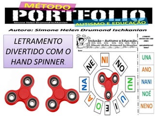 LETRAMENTO
DIVERTIDO COM O
HAND SPINNER.
 