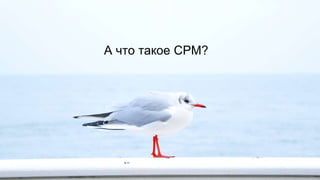 А что такое CPM?
 