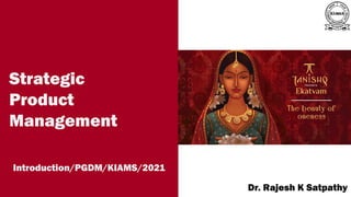 A publication of
Dr. Rajesh K Satpathy
Strategic
Product
Management
Introduction/PGDM/KIAMS/2021
 