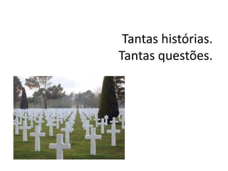 Tantas histórias.
Tantas questões.
 