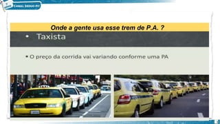 Onde a gente usa esse trem de P.A. ?
1
 