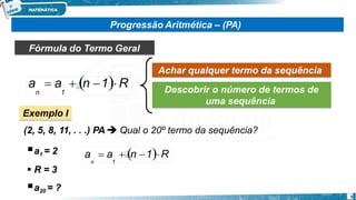 Progressão Aritmética – (PA)
Fórmula do Termo Geral
Achar qualquer termo da sequência
Descobrir o número de termos de
uma sequência
Exemplo I
(2, 5, 8, 11, . . .) PA  Qual o 20º termo da sequência?
a1 = 2
 R = 3
a20 = ?
a  a  n 1R
n 1
5
a  a  n 1R
n 1
 