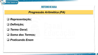 Progressão Aritmética (PA)
2
 Representação;
 Definição;
 Termo Geral;
 Soma dos Termos;
 Praticando Enem
 