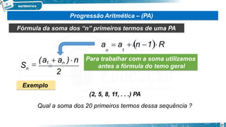 Progressão Aritmética – (PA)
Fórmula da soma dos “n” primeiros termos de uma PA
Para trabalhar com a soma utilizamos
antes a fórmula do temo geral
Exemplo
(2, 5, 8, 11, . . .) PA
Qual a soma dos 20 primeiros termos dessa sequência ?
2
23
Sn

(a1  an ) n
a  a  n 1R
n 1
 