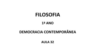 FILOSOFIA
1ª ANO
DEMOCRACIA CONTEMPORÂNEA
AULA 32
 