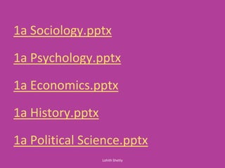 1a Sociology.pptx
1a Psychology.pptx
1a Economics.pptx
1a History.pptx
1a Political Science.pptx
Lohith Shetty
 