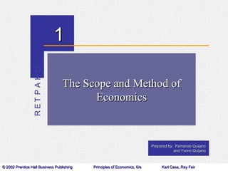RET PA HC    1

                                  The Scope and Method of
                                        Economics



                                                                          Prepared by: Fernando Quijano
                                                                                      and Yvonn Quijano



© 2002 Prentice Hall Business Publishing   Principles of Economics, 6/e        Karl Case, Ray Fair
 