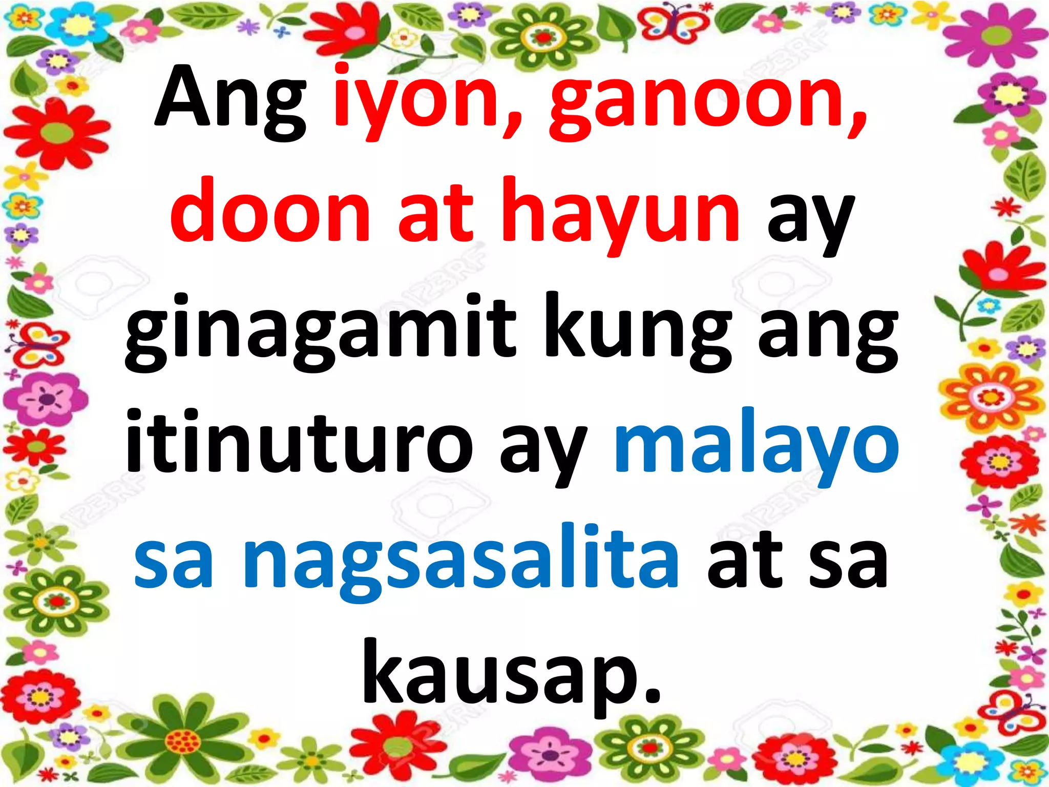 Ang iyon, ganoon,
doon at hayun ay
ginagamit kung ang
itinuturo ay malayo
sa nagsasalita at sa
kausap.
 