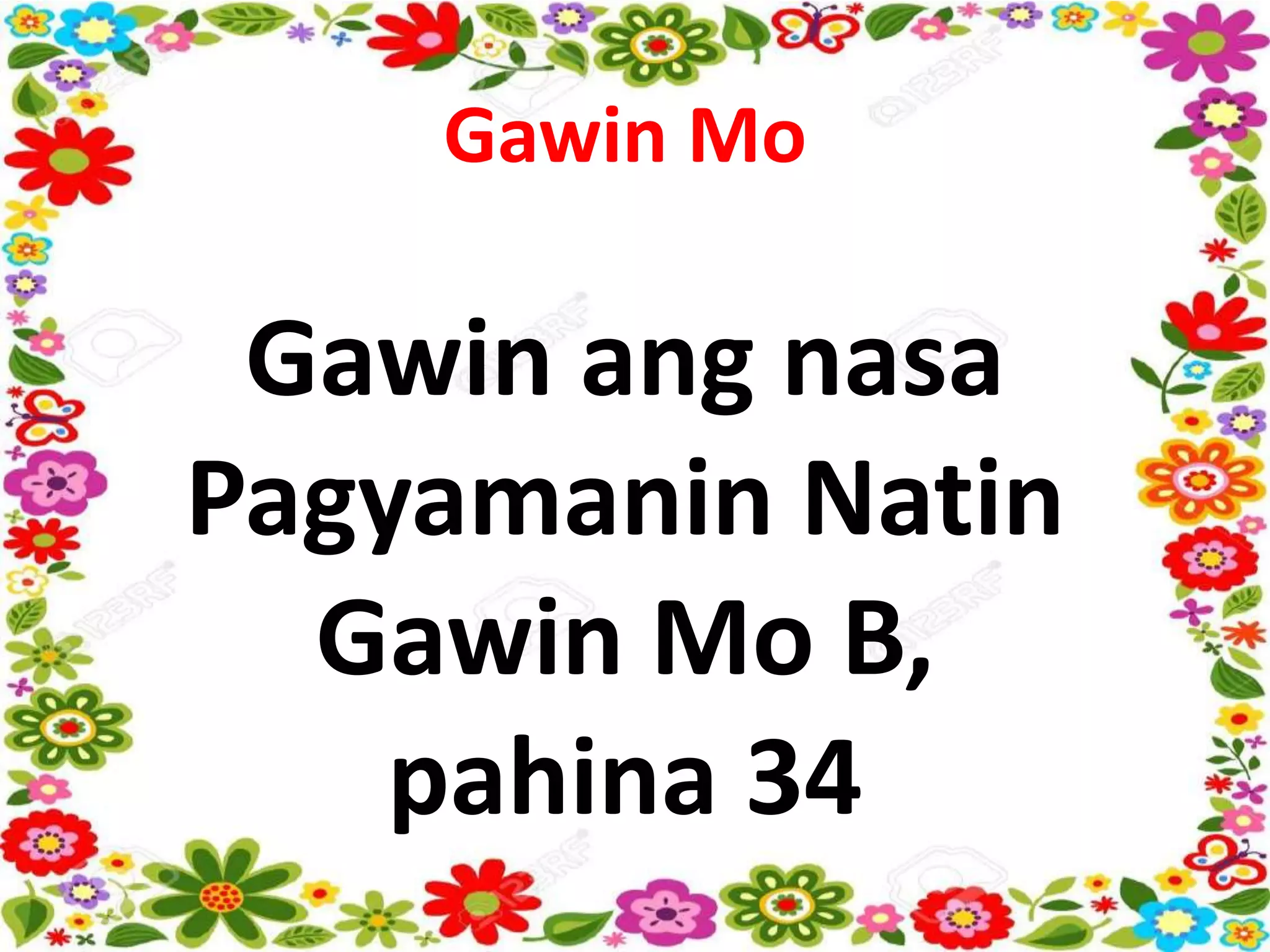 Gawin Mo
Gawin ang nasa
Pagyamanin Natin
Gawin Mo B,
pahina 34
 