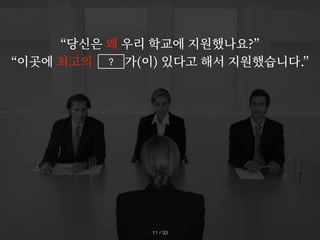“당신은 왜 우리 학교에 지원했나요?”
“이곳에 최고의 가(이) 있다고 해서 지원했습니다.”
?
/ 33
11
 