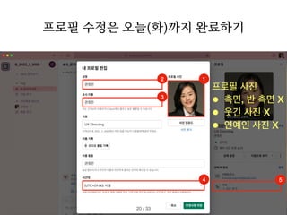 1
프로필 수정은 오늘(화)까지 완료하기
/ 33
20
2
프로필 사진
• 측면, 반 측면 X
• 웃긴 사진 X
• 연예인 사진 X
3
4 5
 