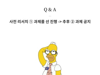 Q & A
/ 33
32
사전 리서치 ① 과제를 선 진행 -> 추후 ② 과제 공지
 