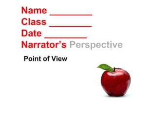 Name ________
Class ________
Date ________
Narrator’s Perspective
Point of View
 
