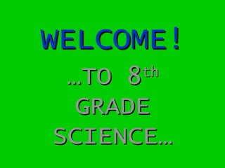 WELCOME! … TO 8 th  GRADE SCIENCE… 