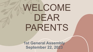 WELCOME
DEAR
PARENTS
1st General Assembly
September 22, 2023
 