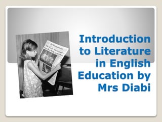 Introduction
to Literature
in English
Education by
Mrs Diabi
 