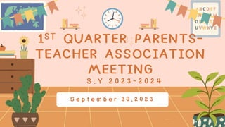 1ST QUARTER PARENTS-
TEACHER ASSOCIATION
MEETING
S . Y 2 0 2 3 - 2 0 2 4
S e p t e m b e r 3 0 , 2 0 2 3
 