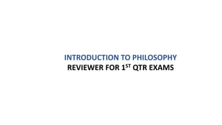 INTRODUCTION TO PHILOSOPHY
REVIEWER FOR 1ST QTR EXAMS
 