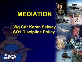MEDIATION   Wg Cdr Karan Selway SO1 Discipline Policy  