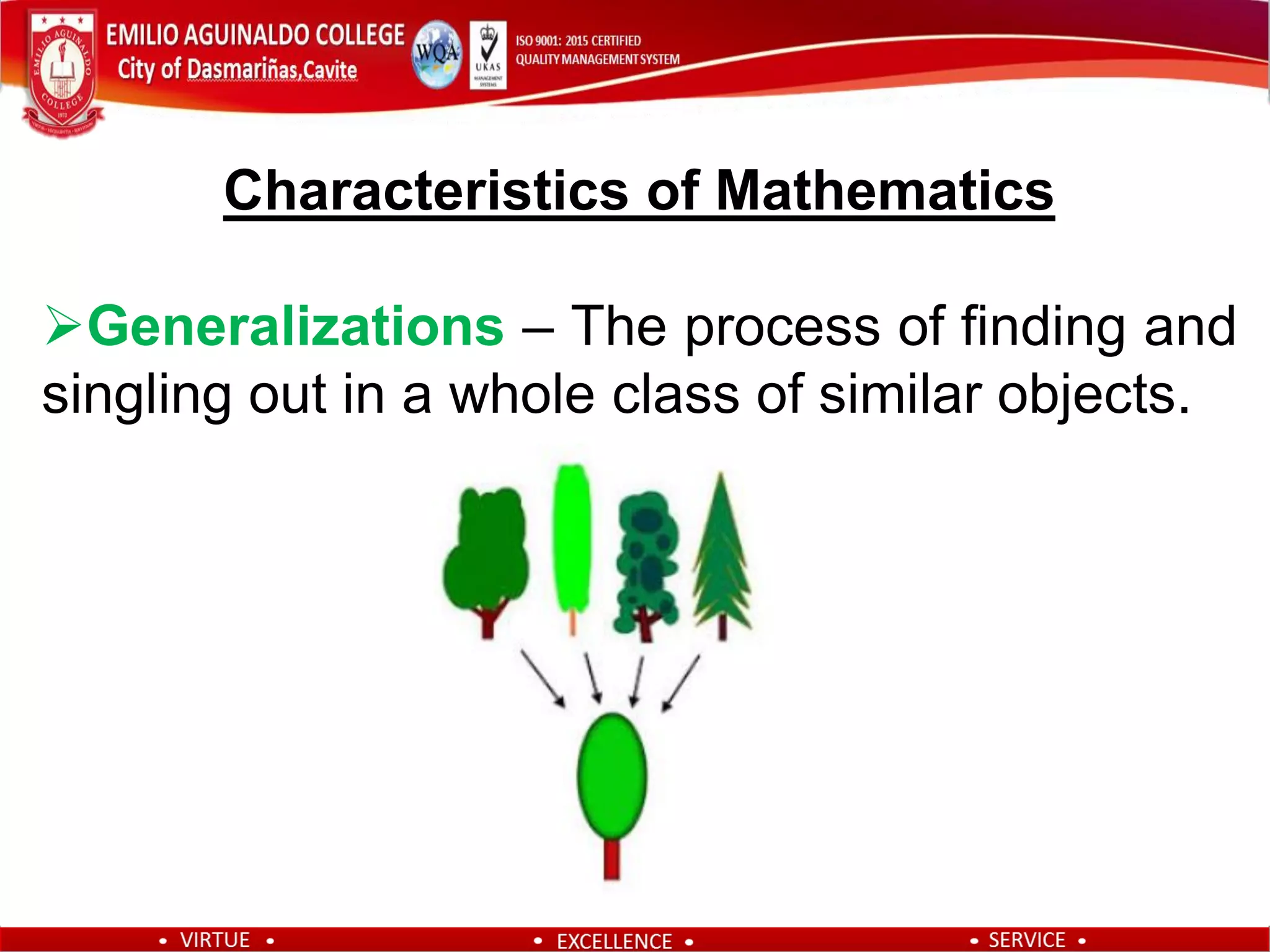 Characteristics of Mathematics
Generalizations – The process of finding and
singling out in a whole class of similar objects.
 