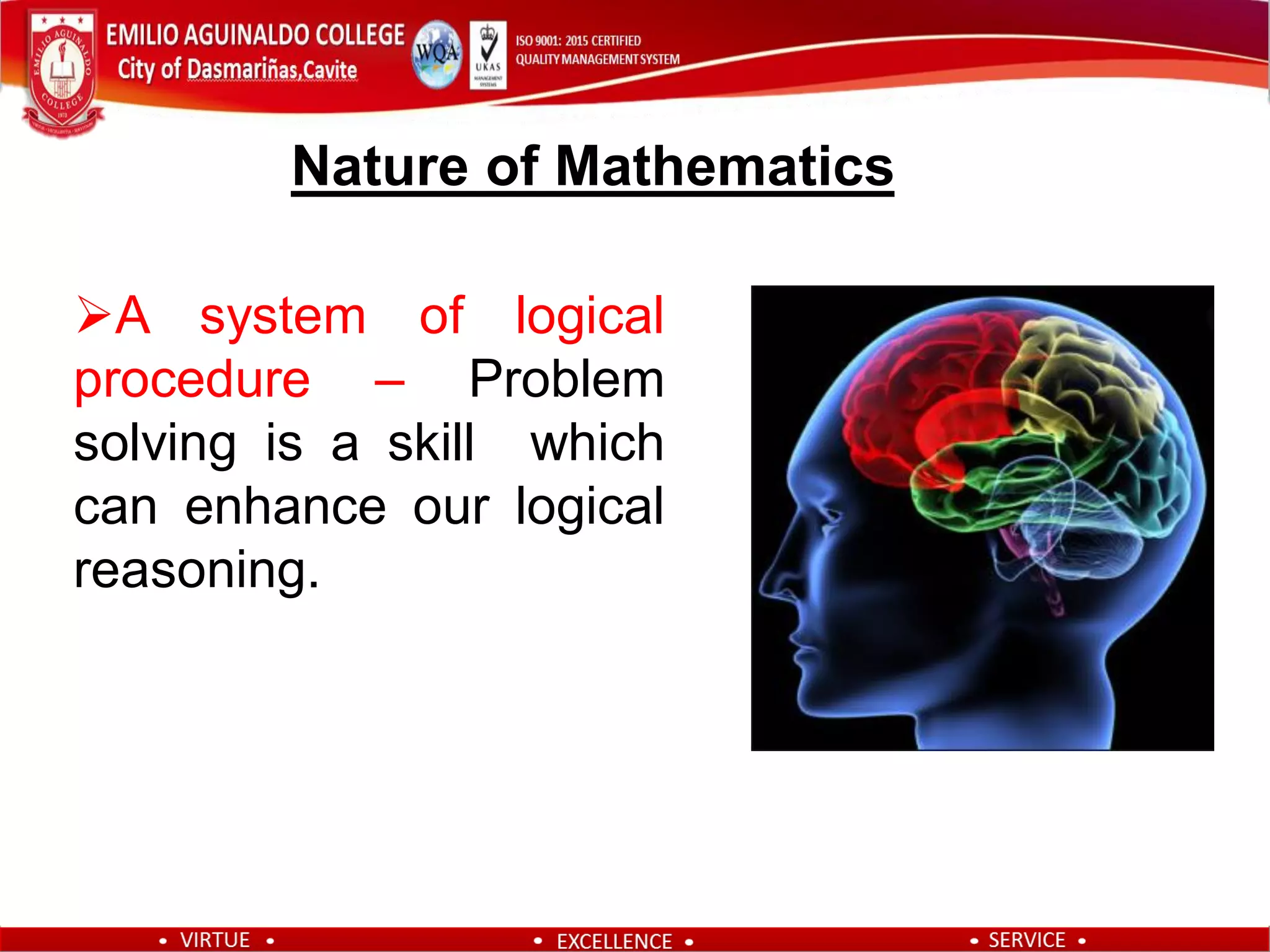 A system of logical
procedure – Problem
solving is a skill which
can enhance our logical
reasoning.
Nature of Mathematics
 