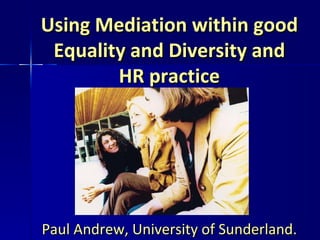 Using Mediation within good Equality and Diversity and HR practice ,[object Object]