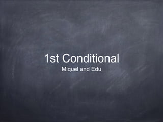 1st Conditional
Miquel and Edu
 