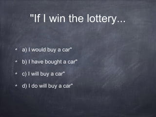 "If I win the lottery...
a) I would buy a car"
b) I have bought a car"
c) I will buy a car"
d) I do will buy a car"
 