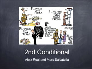 2nd Conditional
Aleix Real and Marc Salvatella
 