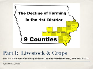 by Brad Wilson, 4/18/22
Part I: Livestock & Crops
This is a slideshow of summary slides for the nine counties for 1950, 1969, 1992 & 2017.
 
