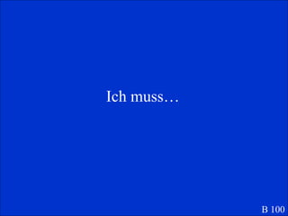 Ich muss… B 100 