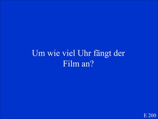 Um wie viel Uhr f ängt der Film an? E 200 