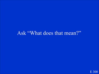 Ask “What does that mean?” E 300 